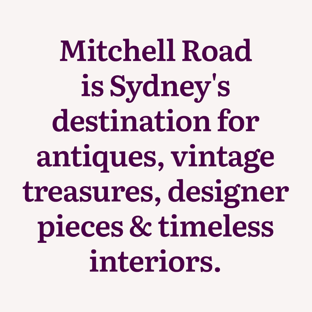 Mitchell Road is Sydney's destination for antiques, vintage treasures, design pieces and timeless interiors.
